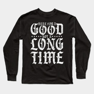 Here For A Good Not A Long Time Long Sleeve T-Shirt